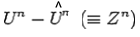 $\displaystyle U^{n}-U^{rn}(\equiv Z^{n})$