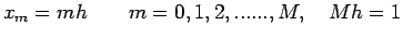 $\displaystyle x_{m}=m h\qquad m=0,1,2,......,M,\quad Mh=1$