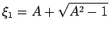 $\displaystyle \xi_{1}=A+\sqrt{A^{2}-1}$