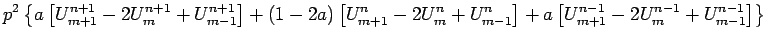 $\displaystyle p^{2}\left\{ a \left[U^{n+1}_{m+1}-2U^{n+1}_{m}+U^{n+1}_{m-1}\rig...
...{n}_{m-1}\right]+a\left[U^{n-1}_{m+1}-2U^{n-1}_{m}+U^{n-1}_{m-1}\right]\right\}$