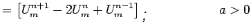 $\displaystyle =\left[U^{n+1}_{m} -2U^{n}_{m}+U^{n-1}_{m}\right]\qquad \qquad \qquad a>0$