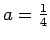 $ a=\frac{1}{4}$