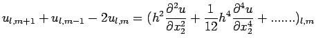 $\displaystyle u_{l,m+1}+u_{l,m-1}-2u_{l,m}=(h^{2}\frac{\partial^{2}u}{\partial ...
..._{2}}+
\frac{1}{12}h^{4}\frac{\partial^{4}u}{\partial
x_{2}^{4}}+.......)_{l,m}$