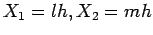 $\displaystyle X_{1}=lh,X_{2}=mh$