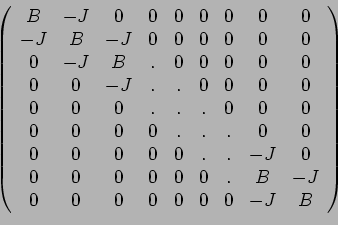 \begin{displaymath}\left(%
\begin{array}{ccccccccc}
B & -J & 0 & 0 & 0 & 0 & 0 ...
...\
0 & 0 & 0 & 0 & 0 & 0 & 0 & -J & B \\
\end{array}%
\right)\end{displaymath}