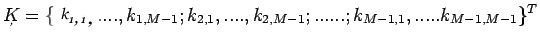 $\displaystyle K=\{K_{1,1},....,k_{1,M-1};k_{2,1},....,k_{2,M-1};......;k_{M-1,1},.....k_{M-1,M-1}\}^{T}$