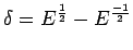 $ \delta = E^{\frac{1}{2}}-E^{\frac{-1}{2}}$