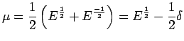 $\displaystyle \mu=\frac{1}{2}\left(E^{\frac{1}{2}}+ E ^{\frac{-1}{2}}\right)=E^{\frac{1}{2}}-\frac{1}{2}\delta$