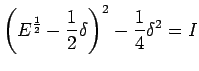 $\displaystyle \left(E^{\frac{1}{2}}-\frac{1}{2}\delta\right)^{2}-\frac{1}{4}\delta^{2}=I$