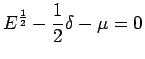 $\displaystyle E^{\frac{1}{2}}-\frac{1}{2}\delta-\mu=0$