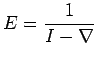 $\displaystyle E=\frac{1}{I-\nabla}$