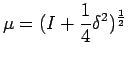 $\displaystyle \mu=(I+\frac{1}{4}\delta^{2})^{\frac{1}{2}}$