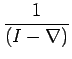 $ \displaystyle
\frac{1}{(I-\nabla)}$