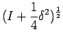 $ \displaystyle
(I+\frac{1}{4}\delta^{2})^{\frac{1}{2}}$