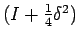 $ (I+\frac{1}{4}\delta^{2})$