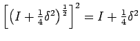 $ \left[\left(I+\frac{1}{4}\delta^{2}\right)^{\frac{1}{2}}\right]^{2}=I+\frac{1}{4}\delta^{2}$