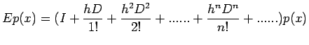 $\displaystyle E
p(x)=(I+\frac{hD}{1!}+\frac{h^{2}D^{2}}{2!}+......+\frac{h^{n}D^{n}}{n!}+......)p(x)$