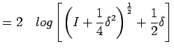 $\displaystyle = 2\quad
log\left[\left(I+\frac{1}{4}\delta^{2}\right)^{\frac{1}{2}}+\frac{1}{2}\delta\right]$