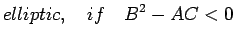 $\displaystyle elliptic, \quad if \quad B^{2}-AC<0 $