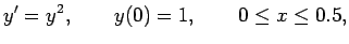 $\displaystyle y'=y^2,\qquad y(0)=1,\qquad 0\leq x \leq 0.5,$